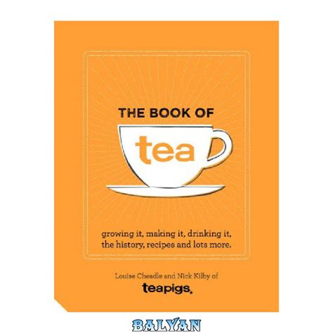 Read The Book Of Tea Growing It Making It Drinking It The History Recipes And Lots More 