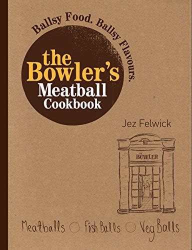 Read Online The Bowlers Meatball Cookbook Ballsy Food Ballsy Flavours 