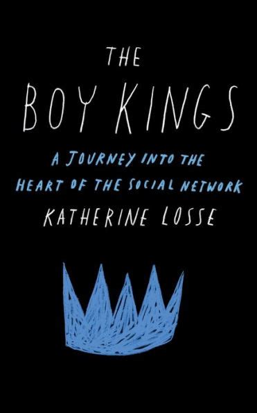 Read Online The Boy Kings A Journey Into The Heart Of The Social Network 