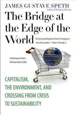 Full Download The Bridge At Edge Of World Capitalism Environment And Crossing From Crisis To Sustainability James Gustave Speth 