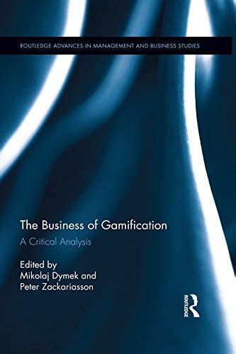 Read Online The Business Of Gamification A Critical Analysis Routledge Advances In Management And Business Studies 