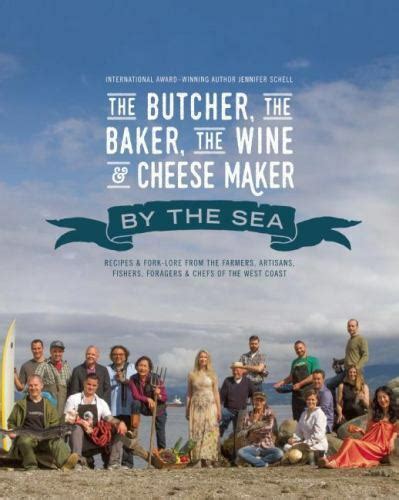 Read The Butcher The Baker The Wine And Cheese Maker By The Sea Recipes And Fork Lore From The Farmers Artisans Fishers Foragers And Chefs Of The West Coast 