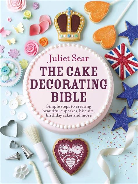 Read Online The Cake Decorating Bible Simple Steps To Creating Beautiful Cupcakes Biscuits Birthday Cakes And More 