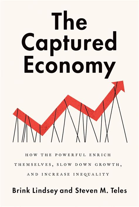 Read The Captured Economy How The Powerful Enrich Themselves Slow Down Growth And Increase Inequality 