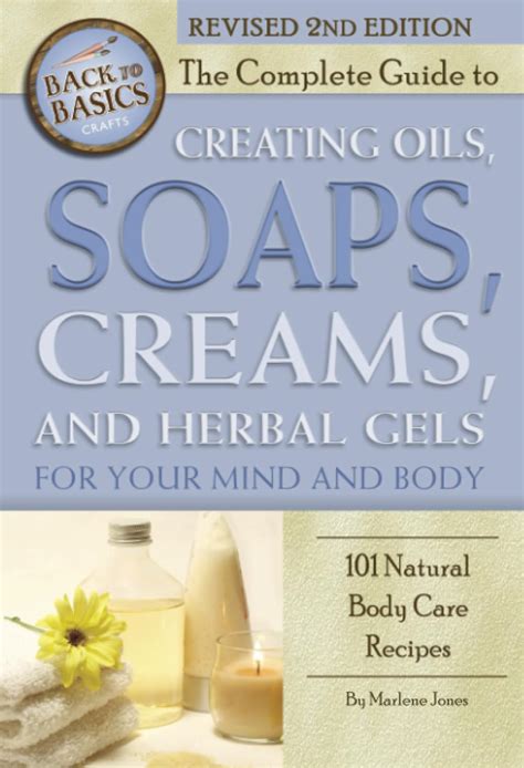 Read Online The Complete Guide To Creating Oils Soaps Creams And Herbal Gels For Your Mind And Body 101 Natural Body Care Recipes Back To Basics 