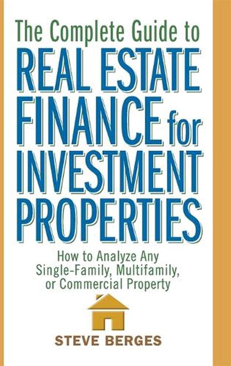 Read The Complete Guide To Real Estate Finance For Investment Properties How To Analyze Any Single Family Multifamily Or Commercial Property 
