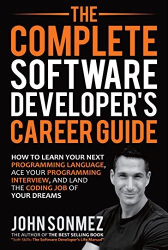 Read Online The Complete Software Developers Career Guide How To Learn Your Next Programming Language Ace Your Programming Interview And Land The Coding Job Of Your Dreams 