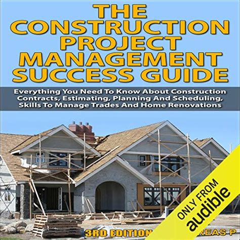 Read Online The Construction Project Management Success Guide Everything You Need To Know About Construction Contracts Estimating Planning And Scheduling Skills To Manage Trades And Home Renovations 