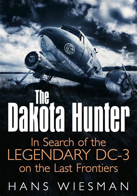 Download The Dakota Hunter In Search Of The Legendary Dc 3 On The Last Frontiers 