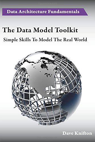 Read Online The Data Model Toolkit Simple Skills To Model The Real World Data Architecture Fundamentals 