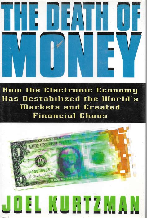 Read The Death Of Money How The Electronic Economy Has Destablized The Worlds Markets And Created Financial Chaos 