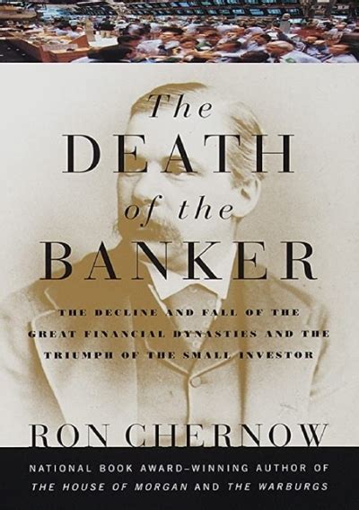 Read Online The Death Of The Banker The Decline And Fall Of The Great Financial Dynasties And The Triumph Of The Sma Ll Investor 