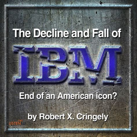 Full Download The Decline And Fall Of Ibm End An American Icon Kindle Edition Robert Cringely 