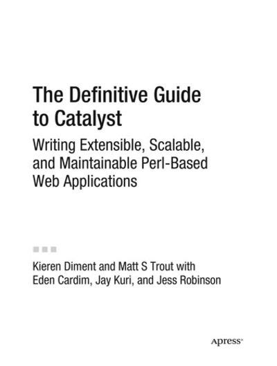 Full Download The Definitive Guide To Catalyst Writing Extensible Scalable And Maintainable Perl Based Web Applications Experts Voice In Web Development 