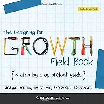 Full Download The Designing For Growth Field Book A Step By Step Project Guide Columbia Business School Publishing 
