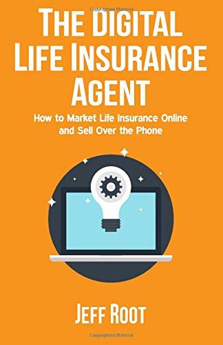 Read Online The Digital Life Insurance Agent How To Market Life Insurance Online And Sell Over The Phone 
