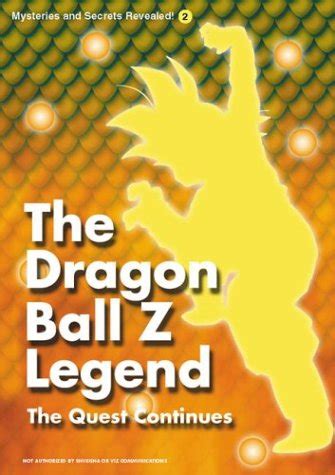 Read Online The Dragon Ball Z Legend The Quest Continues Mysteries And Secrets Revealed 2 
