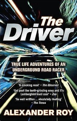 Full Download The Driver True Life Adventures Of An Underground Road Racer 