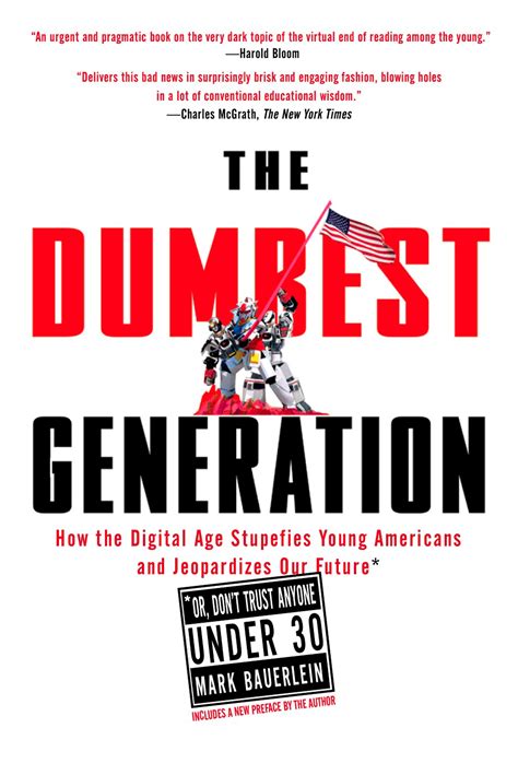Full Download The Dumbest Generation How Digital Age Stupefies Young Americans And Jeopardizes Our Future Or Dont Trust Anyone Under 30 Mark Bauerlein 