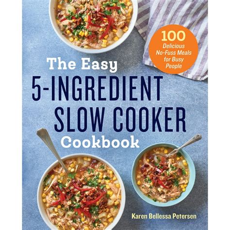 Read Online The Easy 5 Ingredient Slow Cooker Cookbook 100 Delicious No Fuss Meals For Busy People 