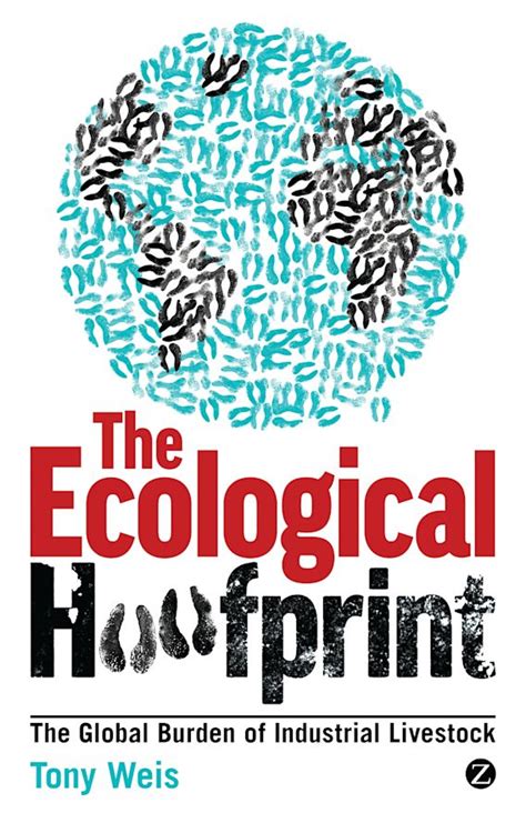 Download The Ecological Hoofprint The Global Burden Of Industrial Livestock By Tony Weis 14 Nov 2013 Paperback 