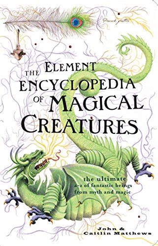Read Online The Element Encyclopedia Of Magical Creatures Ultimate A Z Fantastic Beings From Myth And Magic John Matthews 