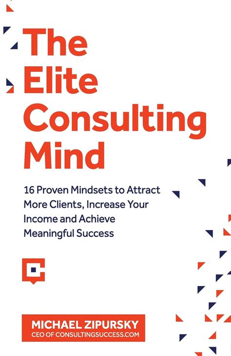 Full Download The Elite Consulting Mind 16 Proven Mindsets To Attract More Clients Increase Your Income And Achieve Meaningful Success 