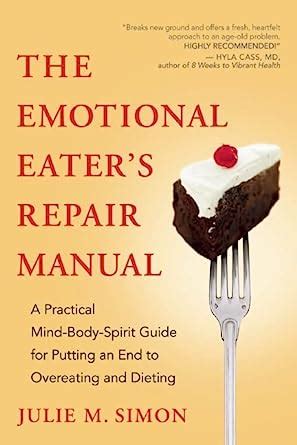 Read Online The Emotional Eaters Repair Manual A Practical Mind Body Spirit Guide For Putting An End To Overeating And Dieting 