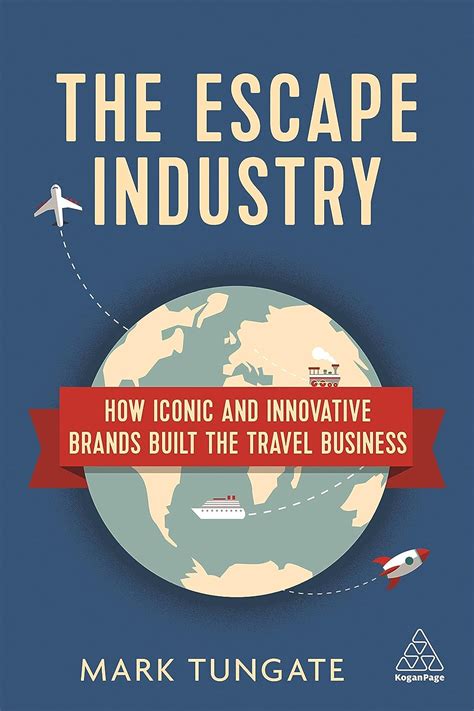 Read The Escape Industry How Iconic And Innovative Brands Built The Travel Business 