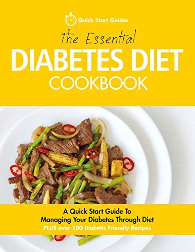 Read The Essential Diabetes Diet Cookbook A Quick Start Guide To Managing Your Diabetes Through Diet Plus Over 100 Diabetic Friendly Recipes 