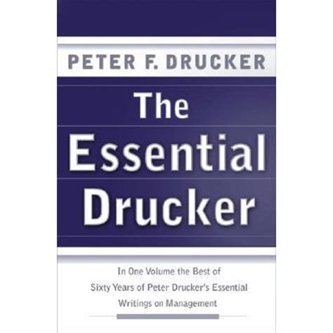 Read The Essential Drucker In One Volume The Best Of Sixty Years Of Peter Druckers Essential Writings On Management Hardcover 2001 Author Peter F Drucker 