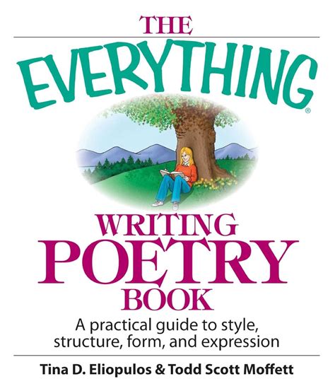 Read Online The Everything Writing Poetry Book A Practical Guide To Style Structure Form And Expression By Eliopulos Tina D Moffett Todd Scott 2005 Paperback 