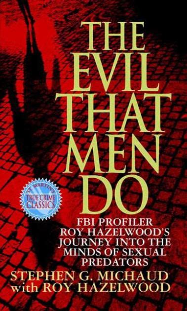 Full Download The Evil That Men Do Fbi Profiler Roy Hazelwoods Journey Into Minds Of Serial Killers Stephen G Michaud 