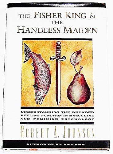 Read Online The Fisher King And The Handless Maiden Understanding The Wounded Feeling Function In Masculine And Feminine Psychology 