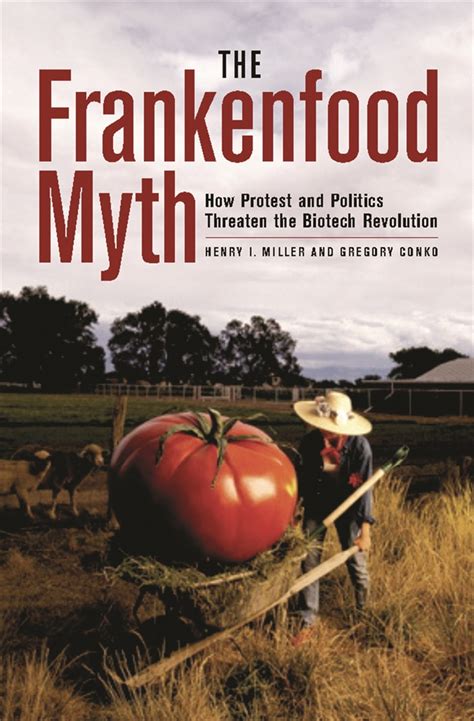 Full Download The Frankenfood Myth How Protest And Politics Threaten The Biotech Revolution By Miller Henry Conko Gregory 2004 Hardcover 