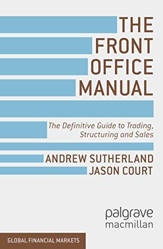 Full Download The Front Office Manual The Definitive Guide To Trading Structuring And Sales Global Financial Markets 