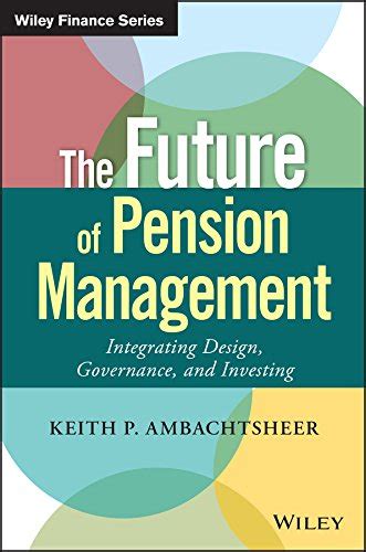 Read The Future Of Pension Management Integrating Design Governance And Investing Wiley Finance 