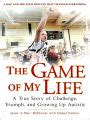 Read Online The Game Of My Life A True Story Of Challenge Triumph And Growing Up Autistic 