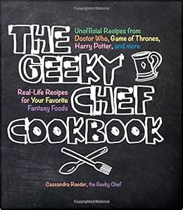 Full Download The Geeky Chef Cookbook Real Life Recipes For Your Favorite Fantasy Foods Unofficial Recipes From Doctor Who Game Of Thrones Harry Potter And More 831 