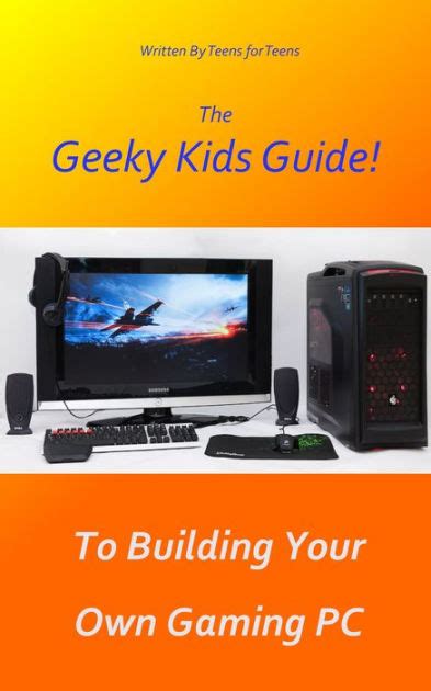 Read Online The Geeky Kids Guide To Building Your Own Gaming Pc 