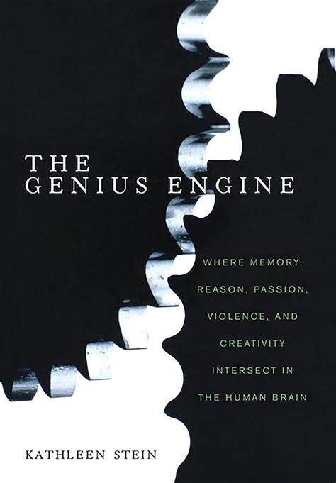 Read The Genius Engine Where Memory Reason Passion Violence And Creativity Intersect In The Human Brain Kathleen Stein 