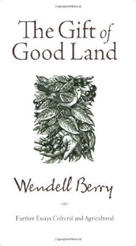 Download The Gift Of Good Land Further Essays Cultural And Agricultural Wendell Berry 