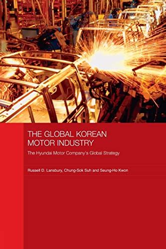 Read The Global Korean Motor Industry The Hyundai Motor Companys Global Strategy Routledge Advances In Korean Studies 