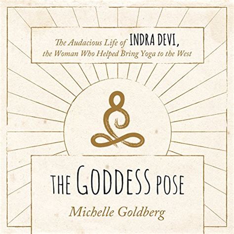 Full Download The Goddess Pose The Audacious Life Of Indra Devi The Woman Who Helped Bring Yoga To The West 
