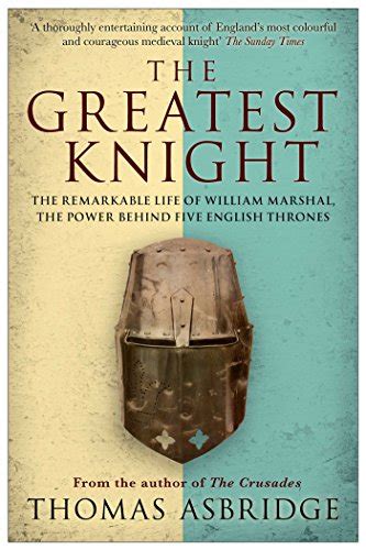 Read The Greatest Knight Remarkable Life Of William Marshal Power Behind Five English Thrones Thomas Asbridge 