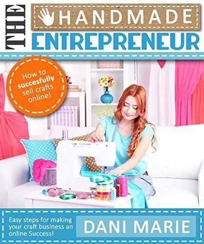 Full Download The Handmade Entrepreneur How To Sell On Etsy Or Anywhere Else Easy Steps For Building A Real Business Around Your Crafts 