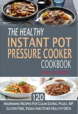 Download The Healthy Instant Pot Pressure Cooker Cookbook 120 Nourishing Recipes For Clean Eating Paleo Aip Gluten Free Vegan And Other Healthy Diets 