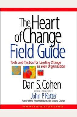 Full Download The Heart Of Change Field Guide Tools And Tactics For Leading Change In Your Organization Paperback 2005 Author Dan S Cohen 