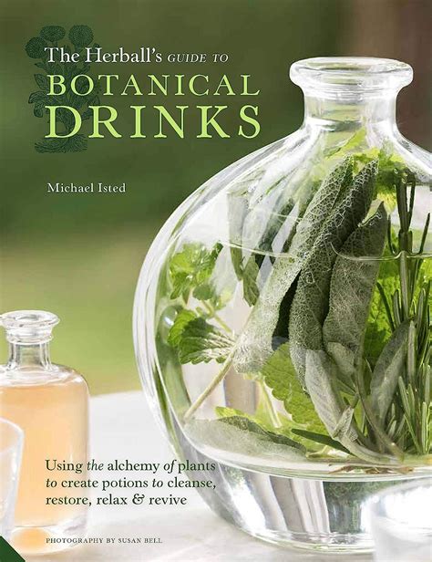 Download The Herballs Guide To Botanical Drinks Using The Alchemy Of Plants To Create Potions To Cleanse Restore Relax And Revive 