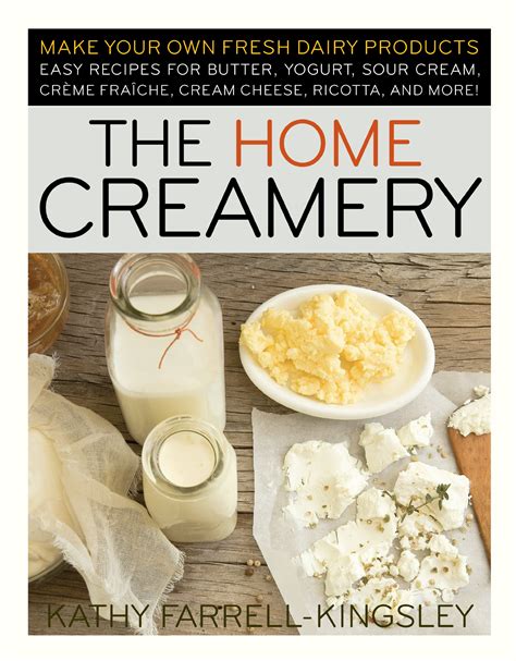 Read The Home Creamery Make Your Own Fresh Dairy Products Easy Recipes For Butter Yogurt Sour Cream Creme Fraiche Cream Cheese Ricotta And More 